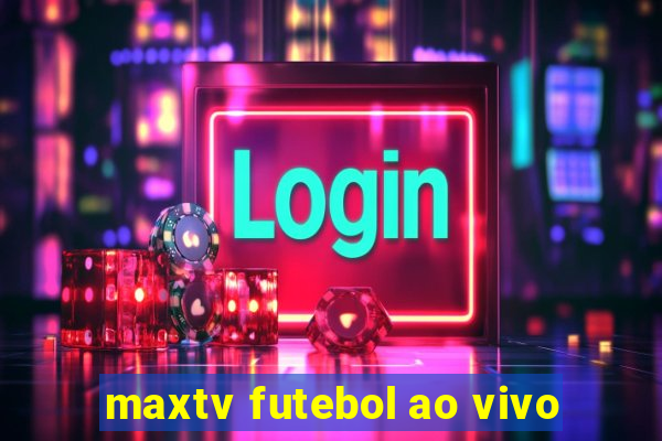 maxtv futebol ao vivo